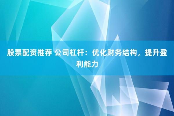 股票配资推荐 公司杠杆：优化财务结构，提升盈利能力