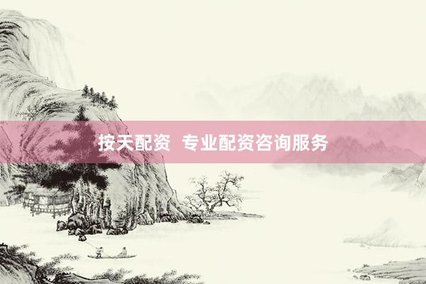 按天配资  专业配资咨询服务